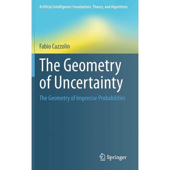 Artificial Intelligence: Foundations, Th The Geometry of Uncertainty: The Geometry of Imprecise Probabilities, (Hardcover)