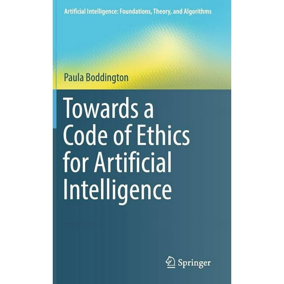 Artificial Intelligence: Foundations, Theory, and Algorithms: Towards a Code of Ethics for Artificial Intelligence (Hardcover)