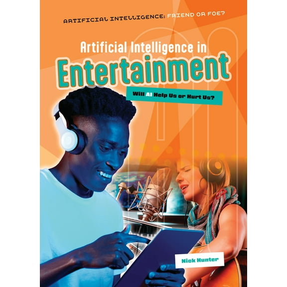 Artificial Intelligence: Friend or Foe? Artificial Intelligence in Entertainment: Will AI Help Us or Hurt Us?, (Hardcover)