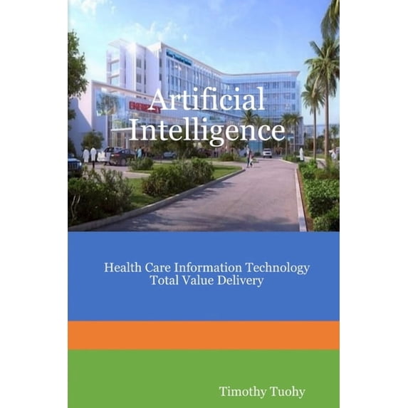 Artificial Intelligence Health Care Information Technology Total Value Delivery, (Paperback)