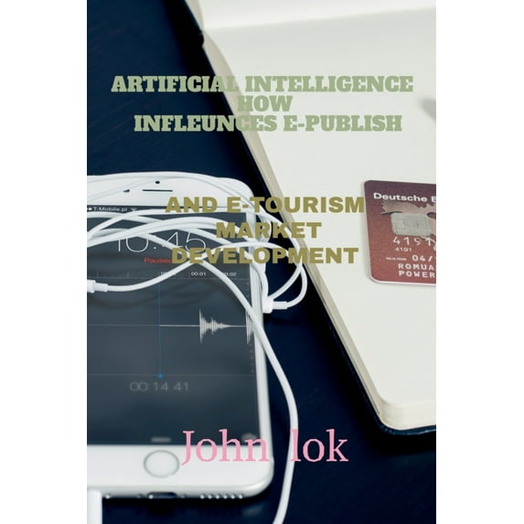 Artificial Intelligence How Infleunces E-Publish: And E-Tourism Market Development, (Paperback)