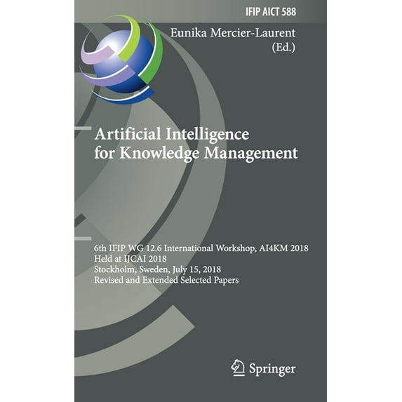 IFIP Advances in Information and Communi Artificial Intelligence for Knowledge Management: 6th Ifip Wg 12.6 International Workshop, Ai4km 2018, Held at Ijcai 201, Book 588, (Hardcover)