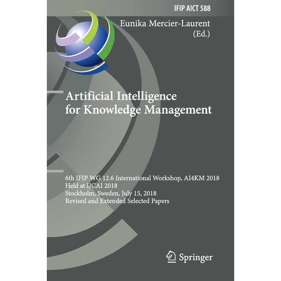 IFIP Advances in Information and Communi Artificial Intelligence for Knowledge Management: 6th Ifip Wg 12.6 International Workshop, Ai4km 2018, Held at Ijcai 201, Book 588, (Paperback)