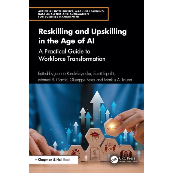 Artificial Intelligence, Machine Learnin Reskilling and Upskilling in the Age of AI: A Practical Guide to Workforce Transformation, (Paperback)