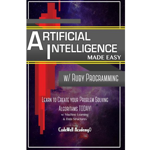 Artificial Intelligence: Made Easy w/ Ruby Programming; Learn to Create your * Problem Solving * (Paperback) by Code Well Academy