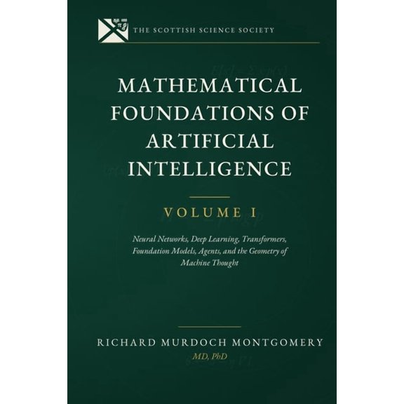 Artificial Intelligence Mathematical Foundations of AI VOL 1.: Neural Networks, Deep Learning, Transformers, Foundation Models, Agents, and the , (Paperback)