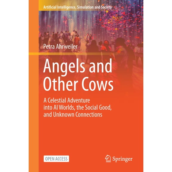 Artificial Intelligence, Simulation and Angels and Other Cows: A Celestial Adventure Into AI Worlds, the Social Good, and Unknown Connections, (Hardcover)