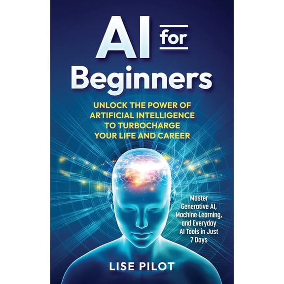 Artificial Intelligence (Ai) for Beginne AI for Beginners: Unlock the Power of Artificial Intelligence to Turbocharge Your Life and Career, Book 2, (Paperback)