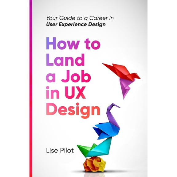 AI for UX Designers(tm) How to Land a Job in UX Design: Your Guide to a Career in Digital User Experience Design, Book 2, (Paperback)