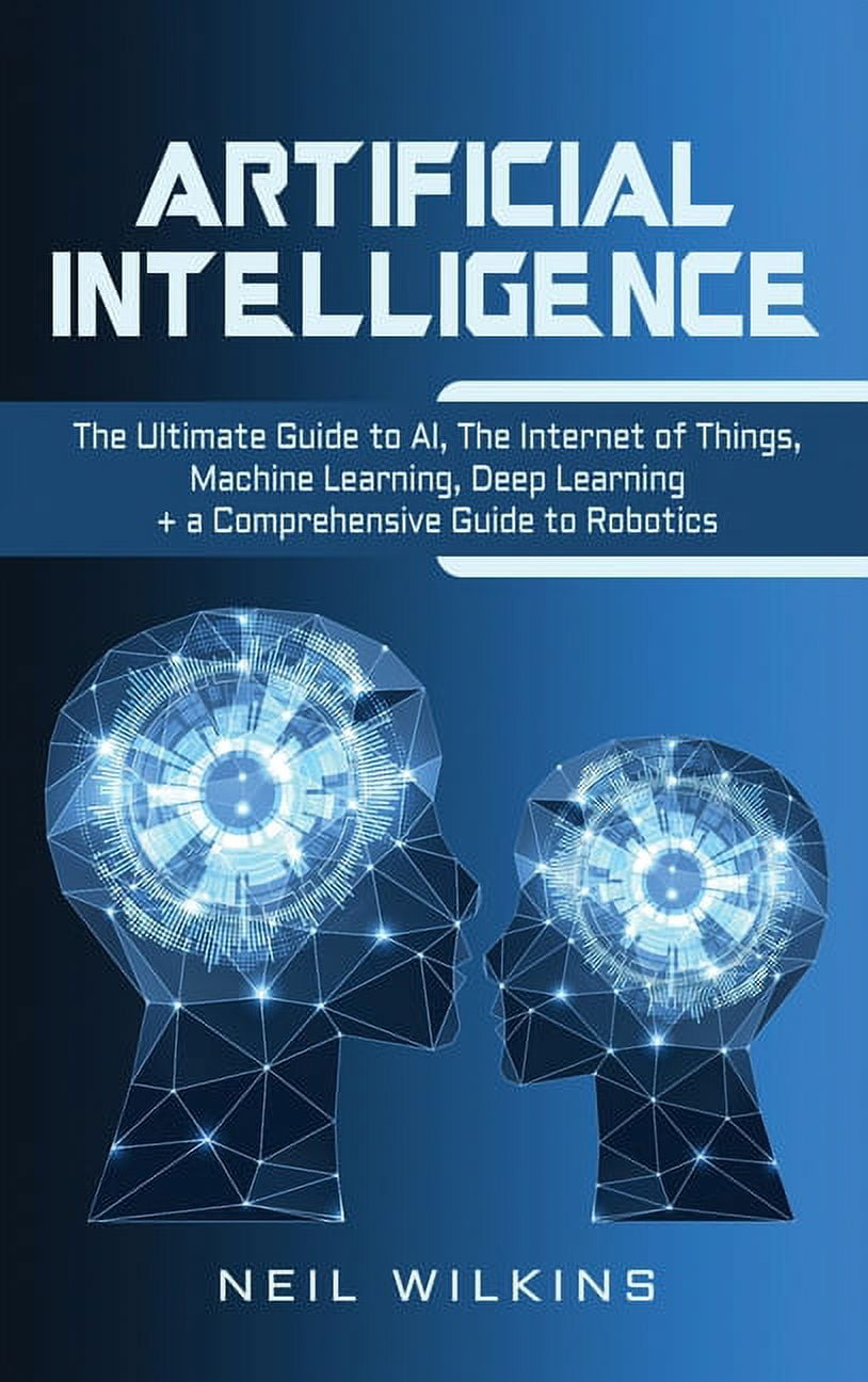 Artificial Intelligence: The Ultimate Guide to AI, The Internet of ...