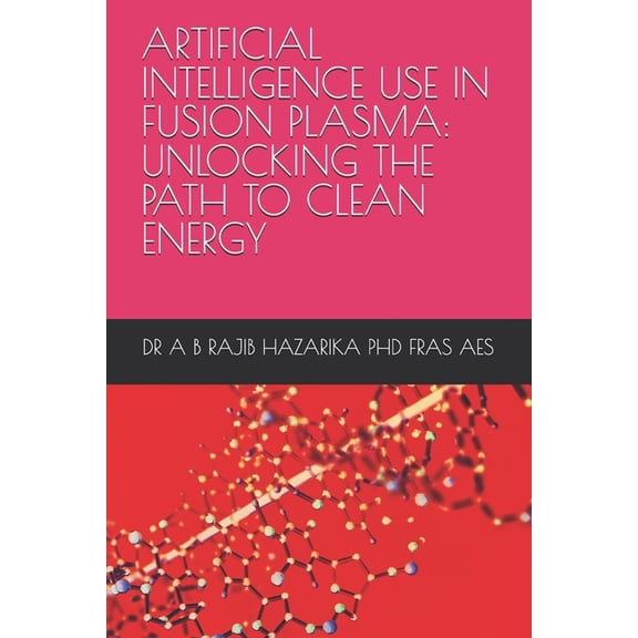 Artificial Intelligence Use in Fusion Plasma: Unlocking the Path to Clean Energy, (Paperback)