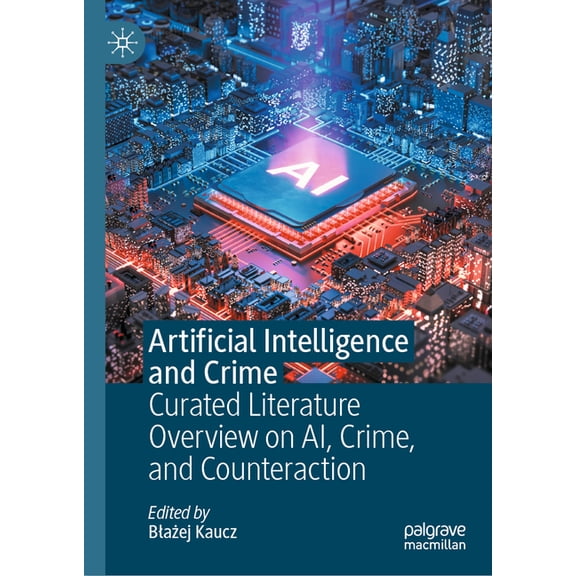 Artificial Intelligence and Crime: Curated Literature Overview on Ai, Crime, and Counteraction, (Hardcover)