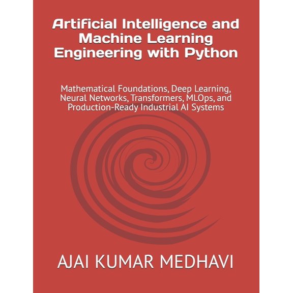 Artificial Intelligence and Machine Learning Engineering with Python: Mathematical Foundations, Deep Learning, Neural Ne, (Paperback)