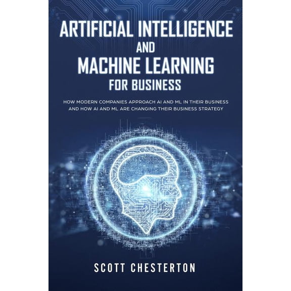 Artificial Intelligence and Machine Learning for Business: How modern companies approach AI and ML in their business and, (Paperback)