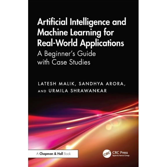 Artificial Intelligence and Machine Learning for Real-World Applications: A Beginner's Guide with Case Studies, (Hardcover)