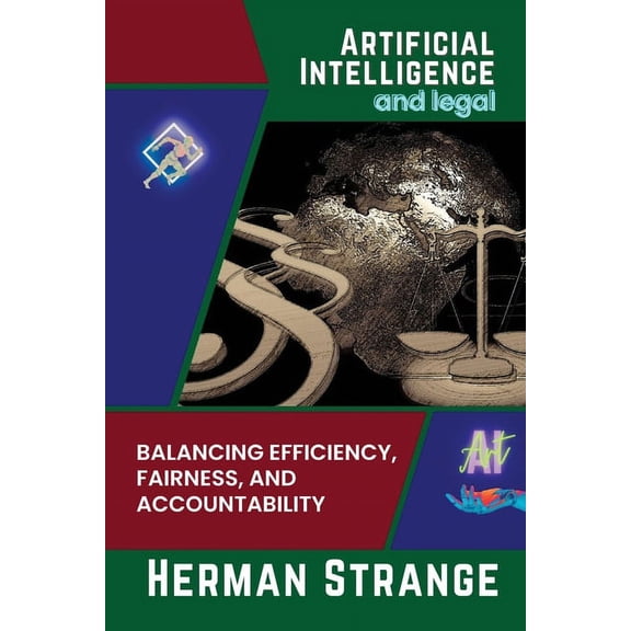 Artificial Intelligence and legal-Balancing Efficiency, Fairness, and Accountability: Strategies for Implementing AI in , (Paperback)