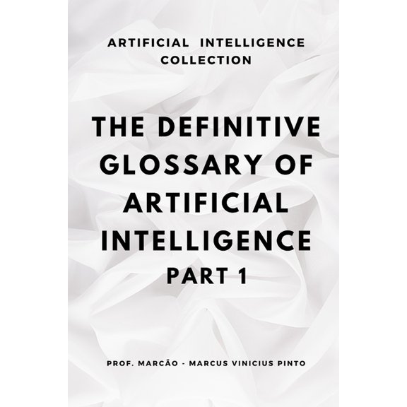Artificial Intelligence and the Power of The Definitive Glossary of Artificial Intelligence - Part 1, Book 17, (Paperback)