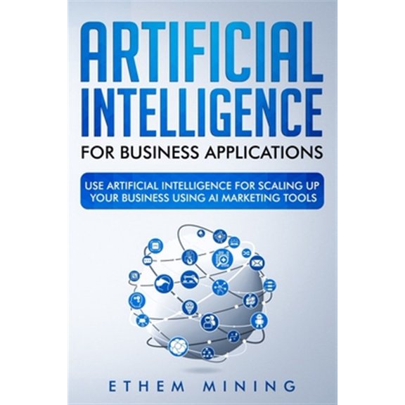 Pre-Owned Artificial Intelligence for Business Applications : Use Artificial Intelligence for Scaling Up Your Business Using AI Marketing Tools (Paperback)