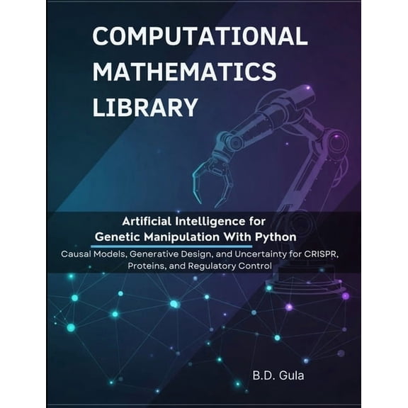 Computational Mathematics Library Artificial Intelligence for Genetic Manipulation With Python: Causal Models, Generative Design, and Uncertainty for CRIS, (Paperback)
