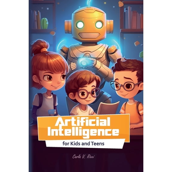 Artificial Intelligence for Kids and Teens: Fun Activities, Simple Explanations, and Interactive Learning for Students, (Paperback)