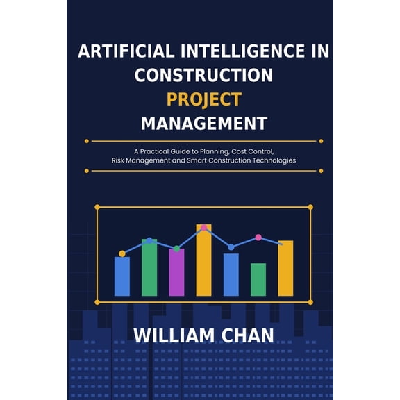 Artificial Intelligence in Construction Project Management: A Practical guide to Planning, Cost control, Risk Management, (Paperback)