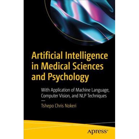 Pre-Owned Artificial Intelligence in Medical Sciences and Psychology: With Application of Machine Language, Computer Vision, and Nlp Techniques (Paperback)