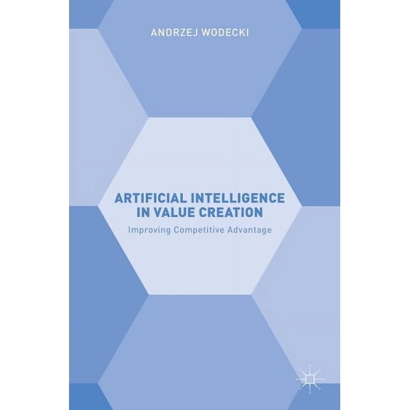 Artificial Intelligence in Value Creation: Improving Competitive Advantage, (Hardcover)