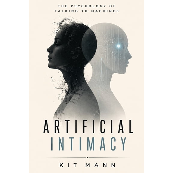 Artificial Intimacy: The Psychology of Talking to Machines, (Paperback)