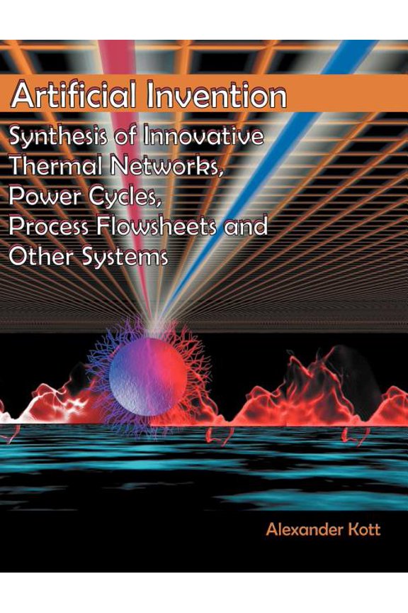 Artificial Invention: Synthesis of Innovative Thermal Networks, Power Cycles, Process Flowsheets and Other Systems, (Paperback)