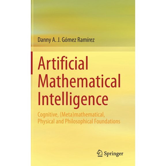 Artificial Mathematical Intelligence: Cognitive, (Meta)Mathematical, Physical and Philosophical Foundations, (Hardcover)