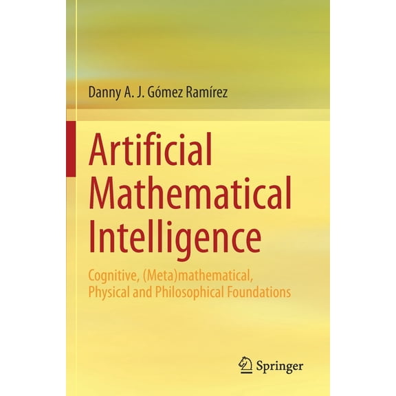 Artificial Mathematical Intelligence: Cognitive, (Meta)Mathematical, Physical and Philosophical Foundations, (Paperback)
