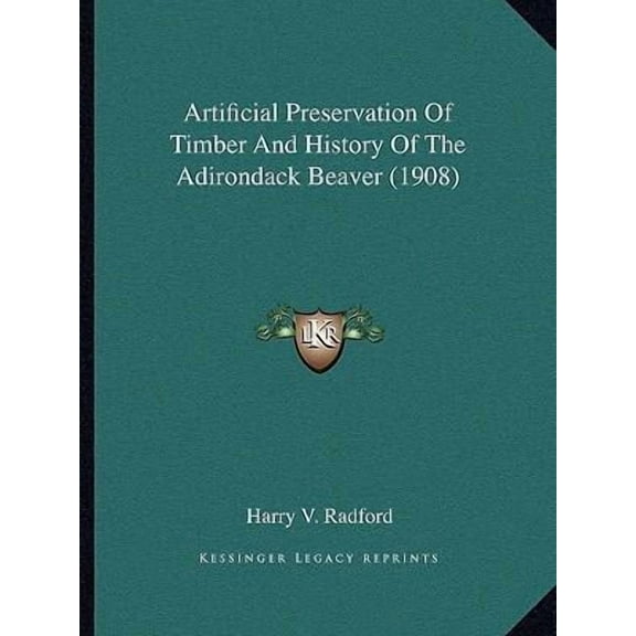 Artificial Preservation of Timber and History of the Adirondack Beaver (1908) Paperback