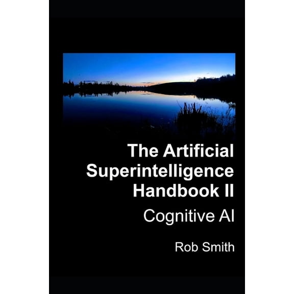 Artificial Superintelligence Handbook Artificial Superintelligence Handbook II: Cognitive AI, Book 2, (Paperback)