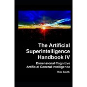 Artificial Superintelligence Handbook IV Dimensional Cognitive Artificial General Intelligence Paperback 0992087872 9780992087876 Rob Smith