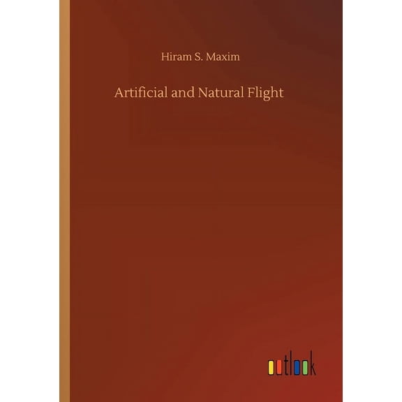 Artificial and Natural Flight Paperback 3752418362 9783752418361 Hiram S Maxim