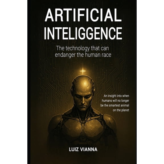 Artificial intelligence: The technology that can endanger the human race: An insight into when humans will no longer be , (Paperback)