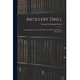 thumbnail image 1 of Artillery Drill: Containing Instruction in the School of the Piece and Battery Manoeuvres, (Paperback), 1 of 1