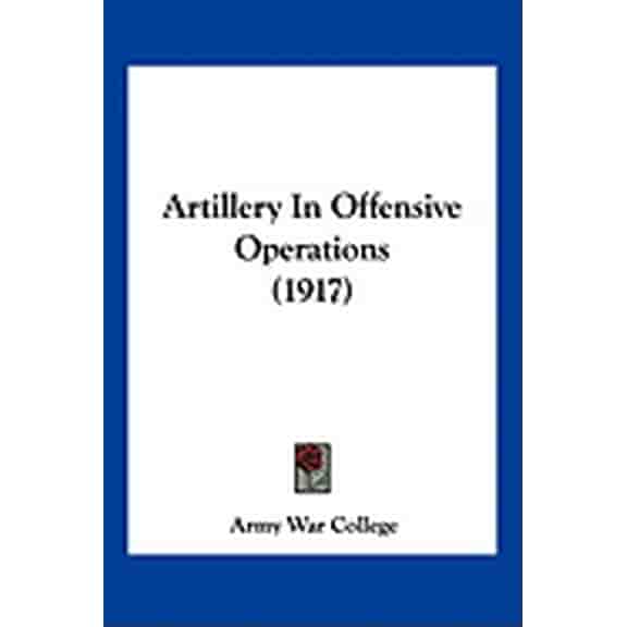 Artillery In Offensive Operations (1917) (Paperback)
