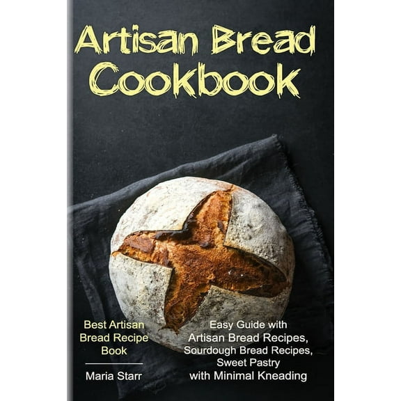Artisan Bread Cookbook: Easy Guide with Artisan Bread Recipes, Sourdough Bread Recipes, Sweet Pastry with Minimal Kneadi, (Paperback)
