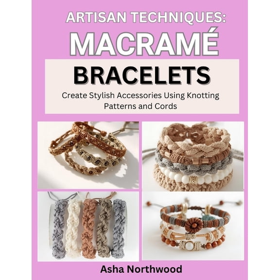 Artisan Techniques: MACRAME BRACELETS : Create Stylish Accessories Using Knotting Patterns and Cords, (Paperback)