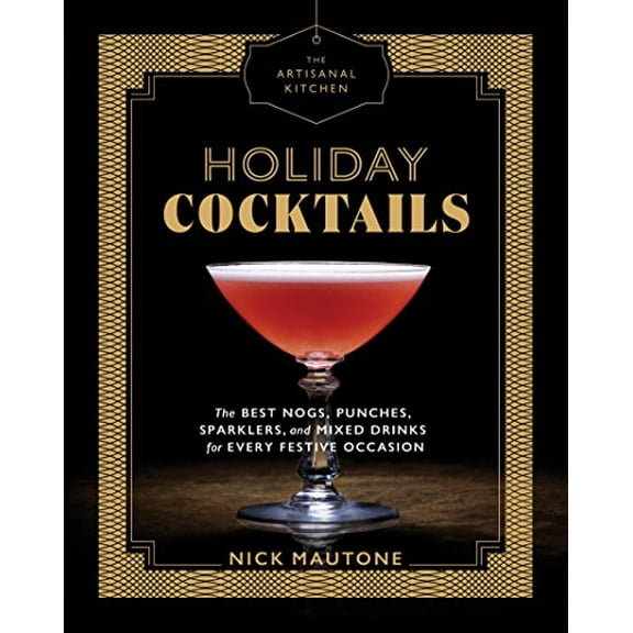 Pre-Owned The Artisanal Kitchen: Holiday Cocktails: The Best Nogs, Punches, Sparklers, and Mixed Drinks for Every Festive Occasion (Hardcover) 1579658032 9781579658038