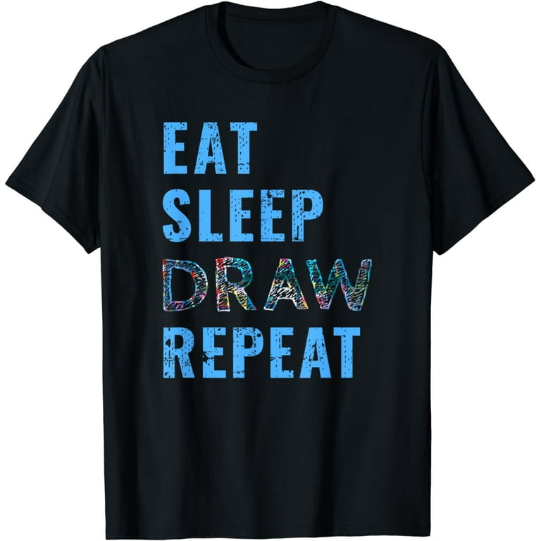 Eat Sleep Draw Repeat Drawing T-Shirt Gift Eat Sleep Draw Repeat Drawing T-Shirt Gift