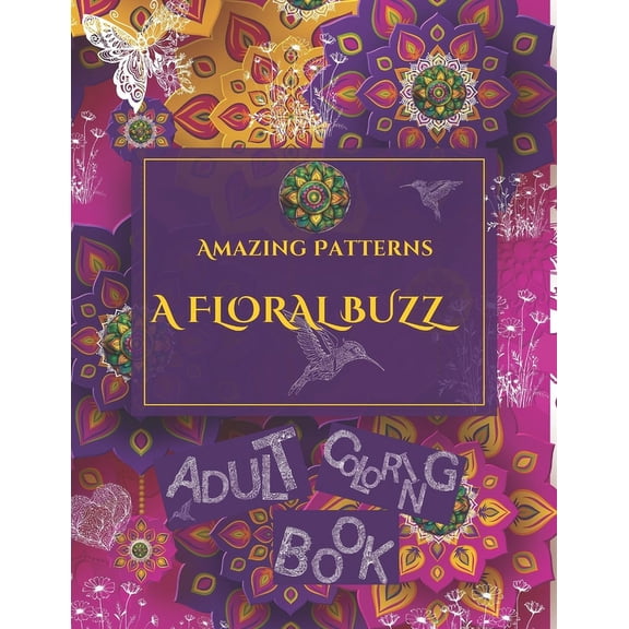 An Artistic Quest: A Journey to Inspire and Uplift: Amazing Patterns A Floral Buzz: Adult coloring book, Stress relief Coloring Pages. Coloring Your world with Flora. Motivational Inspirational Mindfu