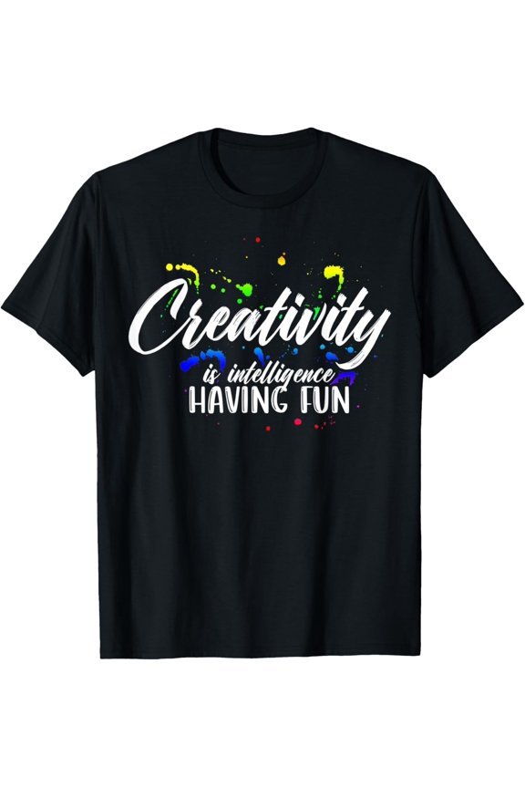 Artists Creativity Is Intelligence Having Fun T-Shirt