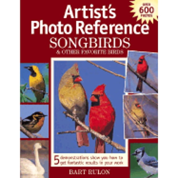 Artists Photo Reference: Songbirds & Other Favorite Birds (Hardcover) by Bart Rulon
