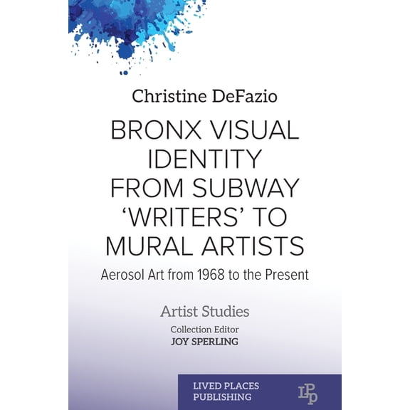 Artists Studies Bronx Visual Identity from Subway 'Writers' to Mural Artists: Aerosol Art from 1968 to the Present, (Paperback)