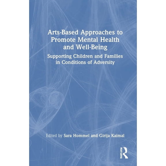 Arts-Based Approaches to Promote Mental Health and Well-Being: Supporting Children and Families in Conditions of Adversi, (Hardcover)