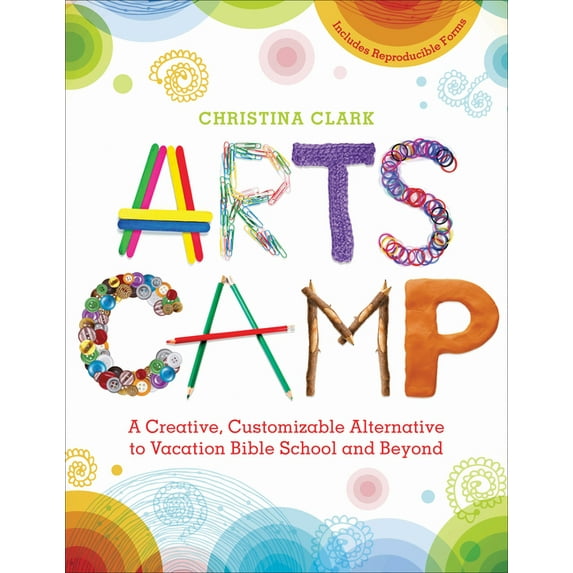 Arts Camp: A Creative, Customizable Alternative to Vacation Bible School and Beyond, (Paperback)