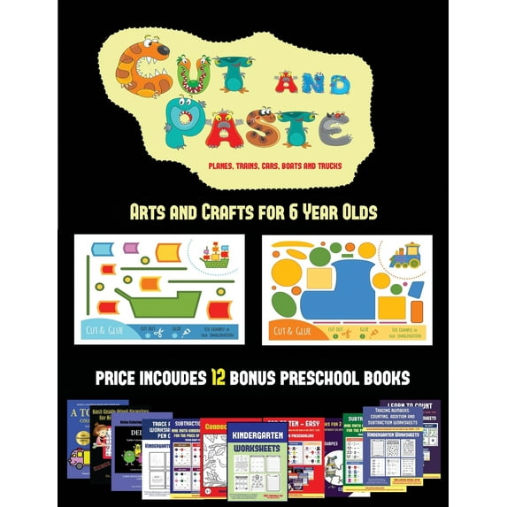 Arts and Crafts for 6 Year Olds: Arts and Crafts for 6 Year Olds (Cut and Paste Planes, Trains, Cars, Boats, and Trucks): 20 full-color kindergarten cut and paste activity sheets designed to develop v