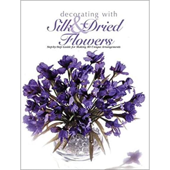 Pre-Owned Decorating With Silk & Dried Flowers : 80 Arrangements Using Floral Materials of All Kinds (Arts & Crafts for Home Decorating Series) (Paperback) 0865733627 9780865733626